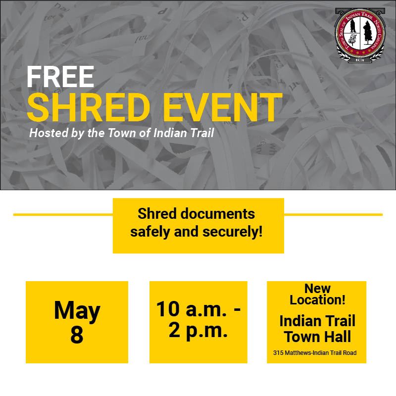 Shred Event on May 8 from 10 a.m. to 2 p.m. The new location is Indian Trail Town Hall. 